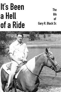 It's Been a Hell of a Ride: The Life of Gary R. Black Sr.