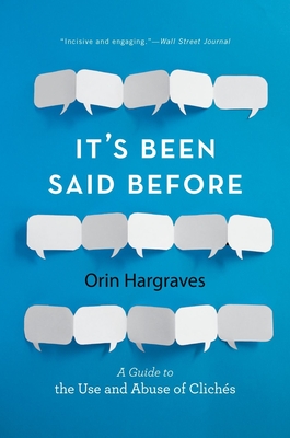 It's Been Said Before: A Guide to the Use and Abuse of Clichs - Hargraves, Orin