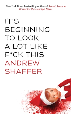 It's Beginning to Look a Lot Like F*ck This: A Humorous Holiday Anthology - Shaffer, Andrew