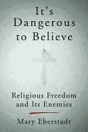 It's Dangerous to Believe: Religious Freedom and Its Enemies