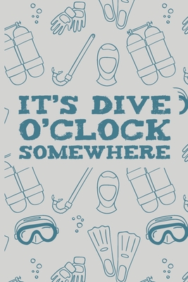 It's Dive O'Clock Somewhere: Scuba Diving Log Book - Notebook Journal For Certification, Courses & Fun - Unique Diving Gift - Matte Cover 6x9 100 Pages - Dreamblaze Design