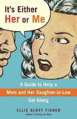 It's Either Her or Me: A Guide to Help a Mom and Her Daughter-In-Law Get Along - Fisher, Ellie Slott