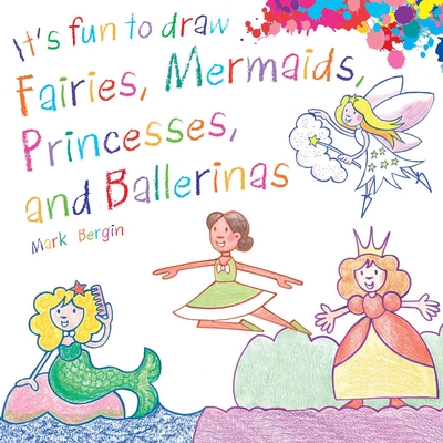 It's Fun to Draw Fairies, Mermaids, Princesses, and Ballerinas - Bergin, Mark