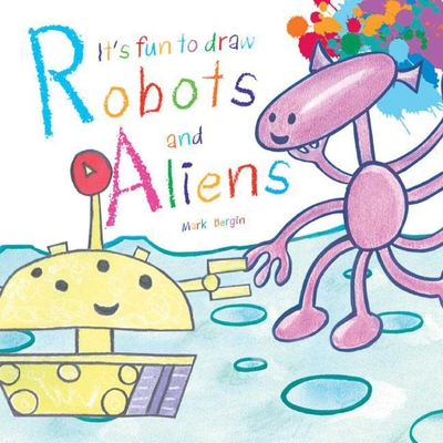It's Fun to Draw Robots and Aliens - Bergin, Mark
