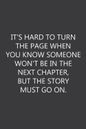 It's hard to turn the page when you know someone won't be in the next chapter, but the story must go on.: Lined notebook