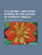 'It's His Way', and Other Stories, by the Author of 'Copsley Annals'