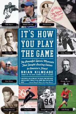 It's How You Play the Game: The Powerful Sports Moments That Taught Lasting Values to America's Finest - Kilmeade, Brian