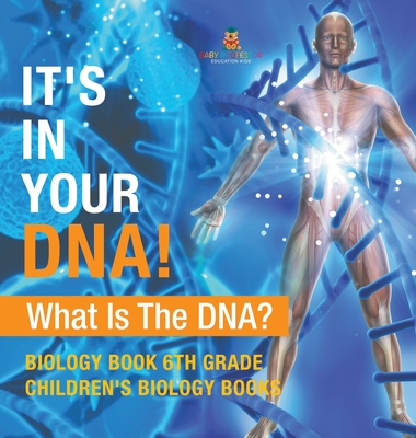 It's In Your DNA! What Is DNA? - Biology Book 6th Grade Children's Biology Books - Baby Professor