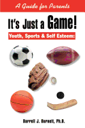 It's Just a Game!: Youth, Sports & Self Esteem: A Guide for Parents