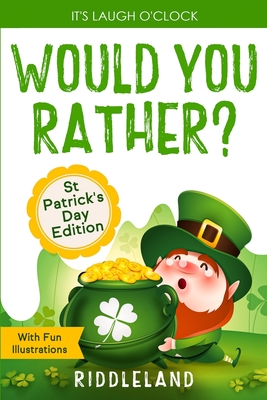 It's Laugh O'Clock - Would You Rather? St Patrick's Day Edition: A Hilarious and Interactive Question Book for Boys and Girls - Hilarious Gift for Kids and Family - Riddleland