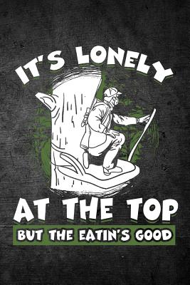 It's Lonely at the Top But the Eatin's Good: Funny Hunting Journal for Hunters: Blank Lined Notebook for Hunt Season to Write Notes & Writing - Journals, Outdoor Chase