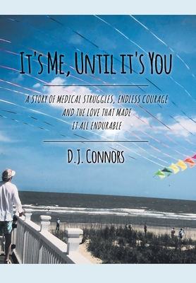 It's Me, Until It's You: A Story of Medical Struggles, Endless Courage and the Love That Made It All Endurable - Connors, D J