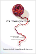 It's Momplicated: Hope and Healing for Imperfect Daughters of Imperfect Mothers