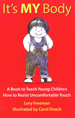 It's My Body: A Book to Teach Young Children How to Resist Uncomfortable Touch - Freeman, Lory
