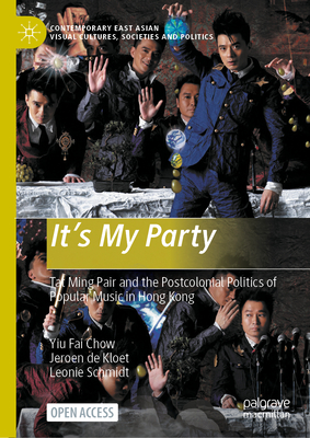 It's My Party: Tat Ming Pair and the Postcolonial Politics of Popular Music in Hong Kong - Chow, Yiu Fai, and de Kloet, Jeroen, and Schmidt, Leonie