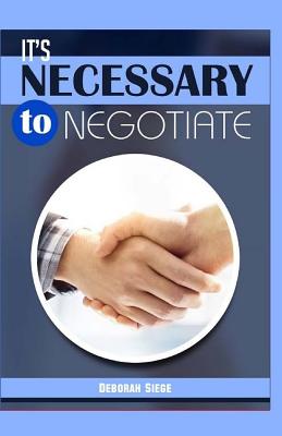 It's Necessary To Negotiate - Siegel, Deborah