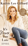 It's Never Too Late: Make the Next Act of Your Life the Best Act of Your Life