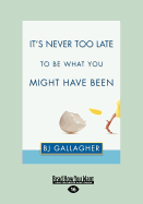 It's Never Too Late to Be What You Might Have Been