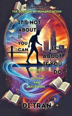 It's Not About If You Can - It's About If You Do: 100 Poems of Action and Becoming - University, Di Tran, and Tran, Di