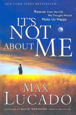 It's Not about Me: Rescue from the Life We Thought Would Make Us Happy - Lucado, Max