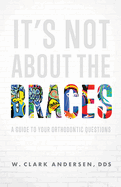 It's Not about the Braces: A Guide to Your Orthodontic Questions