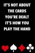 It's Not about the Cards You're Dealt It's How You Play the Hand: Blackjack Notebook with Basic Strategy Card (Lined Journal)