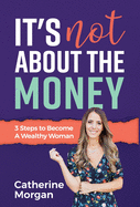 It's Not About the Money: 3 Steps to Become a Wealthy Woman