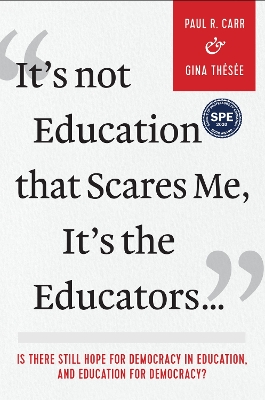 It's Not Education that Scares Me, It's the Educators...: Is there Still Hope for Democracy in Education, and Education for Democracy? - Carr, Paul R., and Thse, Gina