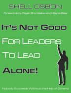 It's Not Good for Leaders to Lead Alone!: Nobody Succeeds Without the Help of Others
