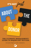 It's Not JUST About the Donor: The Ultimate (Management) Guide to Major Gift Success