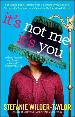 It's Not Me, It's You: Subjective Recollections from a Terminally Optomistic, Chronically Sarcastic and Occasionally Inebriated Woman - Wilder-Taylor, Stefanie