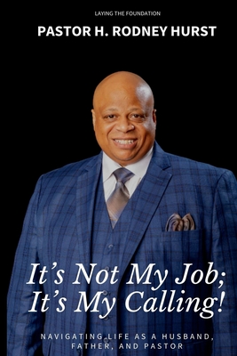 It's Not My Job; It's My Calling!: Navigating Life as a Husband, Father, and Pastor - Hurst, H Rodney