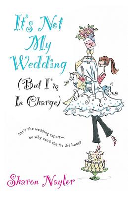 It's Not My Wedding (But I'm in Charge) - Naylor, Sharon