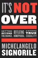 It's Not Over: Getting Beyond Tolerance, Defeating Homophobia, and Winning True Equality - Signorile, Michelangelo