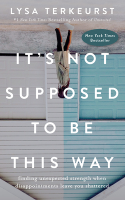 It's Not Supposed to Be This Way: Finding Unexpected Strength When Disappointments Leave You Shattered - TerKeurst, Lysa (Read by), and Barto, Jolene (Read by)