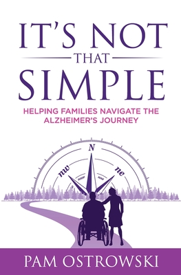 It's Not That Simple: Helping Families Navigate the Alzheimer's Journey - Ostrowski, Pam