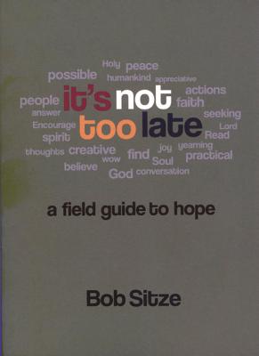 It's Not Too Late: A Field Guide to Hope - Sitze, Bob