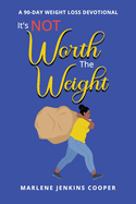 It's Not Worth The Weight: A 90-Day Weight Loss Devotional