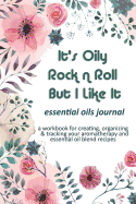 It's Oily Rock n Roll But I Like It: Essential Oils Journal: A Workbook for Creating, Organizing & Tracking Your Aromatherapy and Essential Oil Blend Recipes