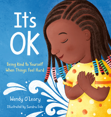 It's Ok: Being Kind to Yourself When Things Feel Hard - O'Leary, Wendy, and Germer, Christopher (Afterword by)