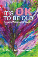 It's OK to be Old: Thoughtful Acceptance of Your Age