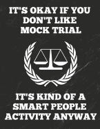 It's Okay If You Don't Like Mock Trial It's Kind of a Smart People Activity Anyway: Journal or Notebook, 8.5 X 11 Inches, 150 Pages, College Ruled Paper, Funny Cover
