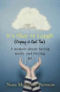 It's Okay to Laugh (Crying is Cool Too): A memoir about loving madly and letting go