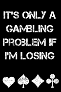 It's Only a Gambling Problem If I'm Losing: Blackjack Journal with Basic Strategy Card (Lined Notebook)