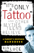 It's Only a Tattoo and Other Myths Teens Believe: A Parent's Response Handbook