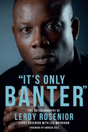 'It's Only Banter': The Autobiography of Leroy Rosenior