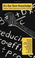 It's Our Own Knowledge: Labour, Public Education & Skills Training - Davis, Julie (Contributions by), and Martell, George (Contributions by), and Turk, James (Contributions by)