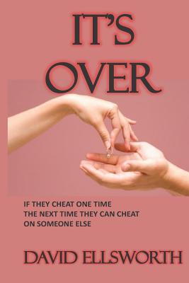 It's Over: If they cheat one time, the next time they can cheat with someone else. - Ellsworth, David