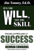 It's the Will, Not the Skill: Principles and Philosophies of Success as Seen Through the Eyes, Mind and Heart of Herman Edwards, Head Coach of the New York Jets