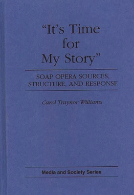 It's Time for My Story: Soap Opera Sources, Structure, and Response - Williams, Carol T